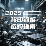 2025 移印钢板选购指南